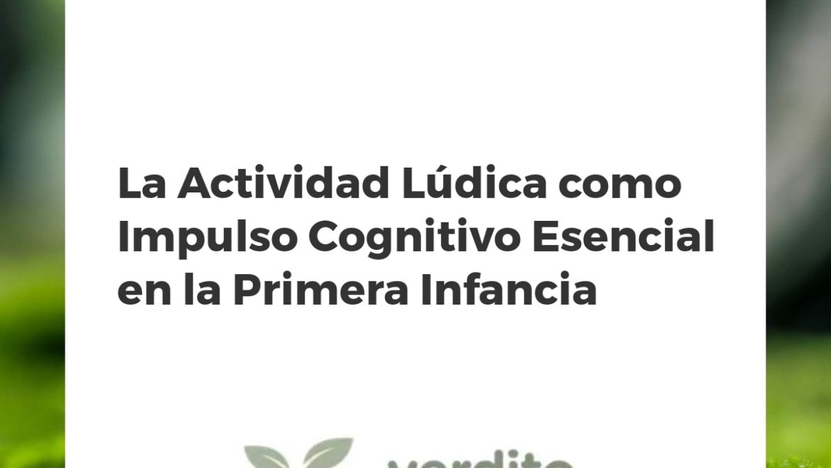 La Actividad Lúdica como Impulso Cognitivo Esencial en la Primera Infancia