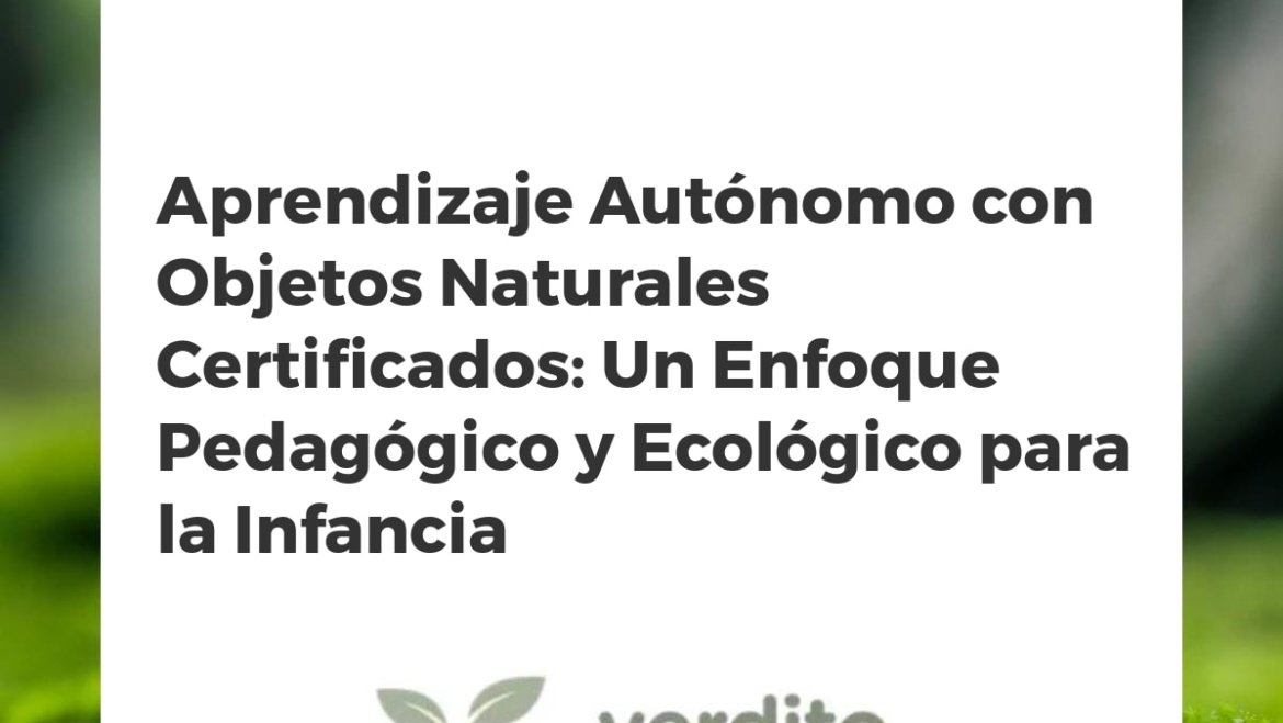 Aprendizaje Autónomo con Objetos Naturales Certificados: Un Enfoque Pedagógico y Ecológico para la Infancia