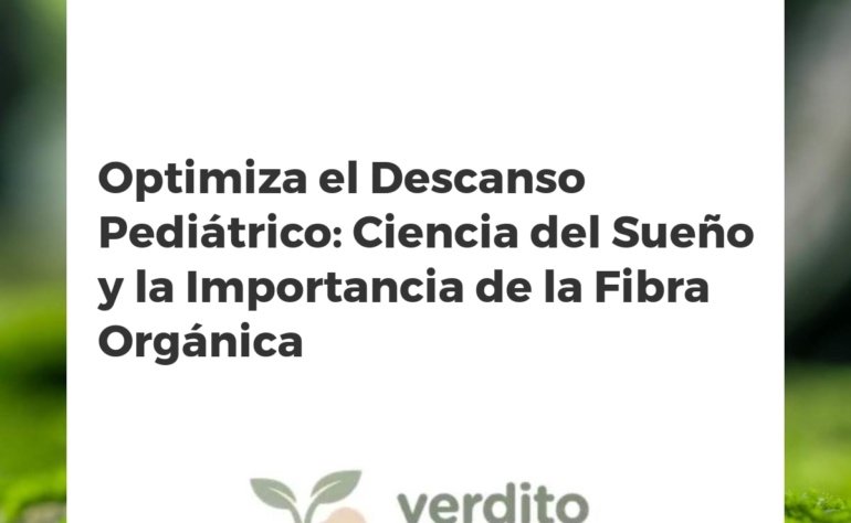 Optimiza el Descanso Pediátrico: Ciencia del Sueño y la Importancia de la Fibra Orgánica