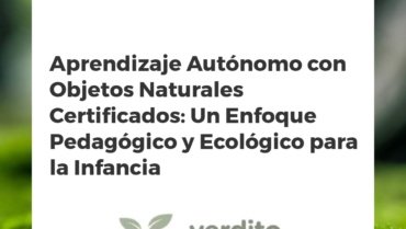 Aprendizaje Autónomo con Objetos Naturales Certificados: Un Enfoque Pedagógico y Ecológico para la Infancia