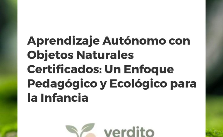 Aprendizaje Autónomo con Objetos Naturales Certificados: Un Enfoque Pedagógico y Ecológico para la Infancia