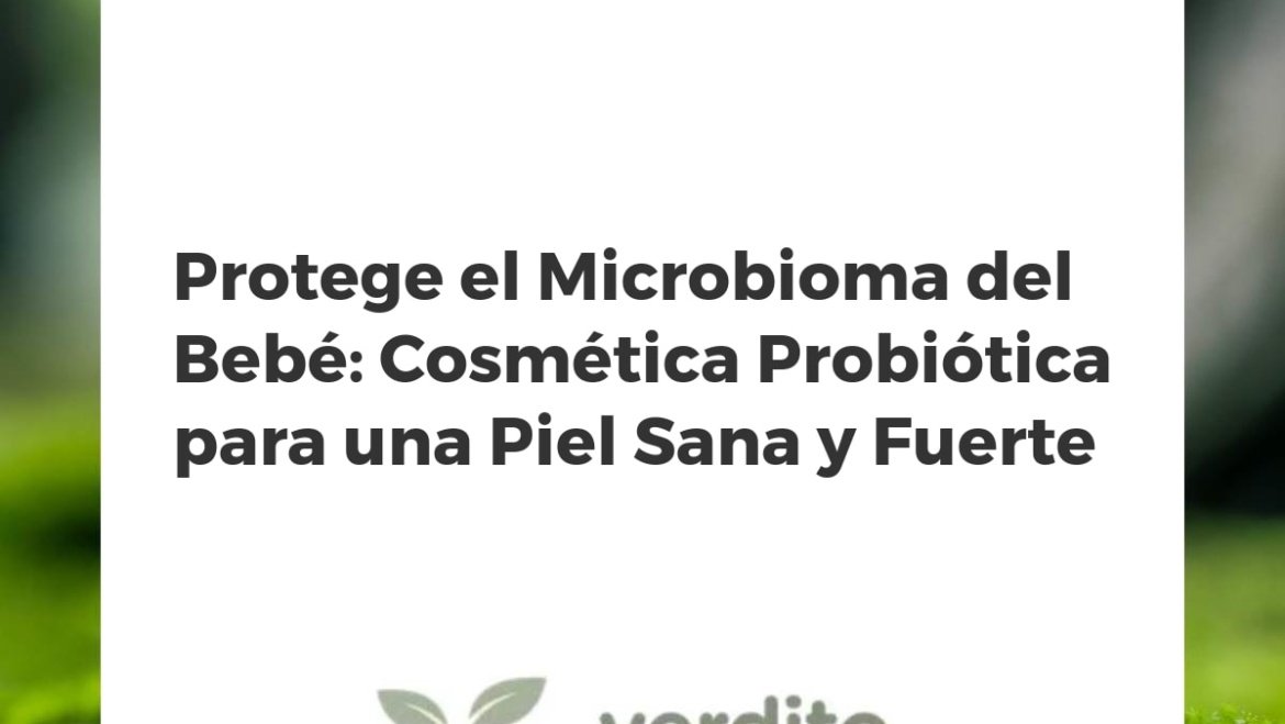 Protege el Microbioma del Bebé: Cosmética Probiótica para una Piel Sana y Fuerte