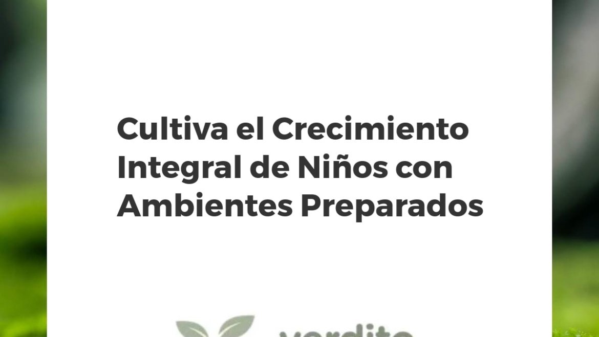Cultiva el Crecimiento Integral de Niños con Ambientes Preparados