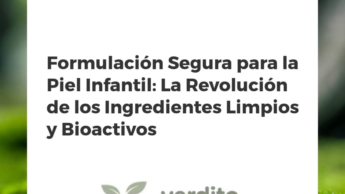 Formulación Segura para la Piel Infantil: La Revolución de los Ingredientes Limpios y Bioactivos