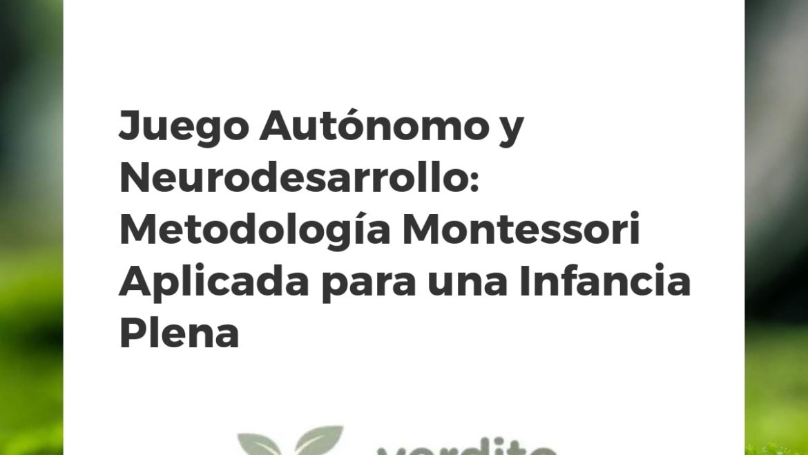 Juego Autónomo y Neurodesarrollo: Metodología Montessori Aplicada para una Infancia Plena