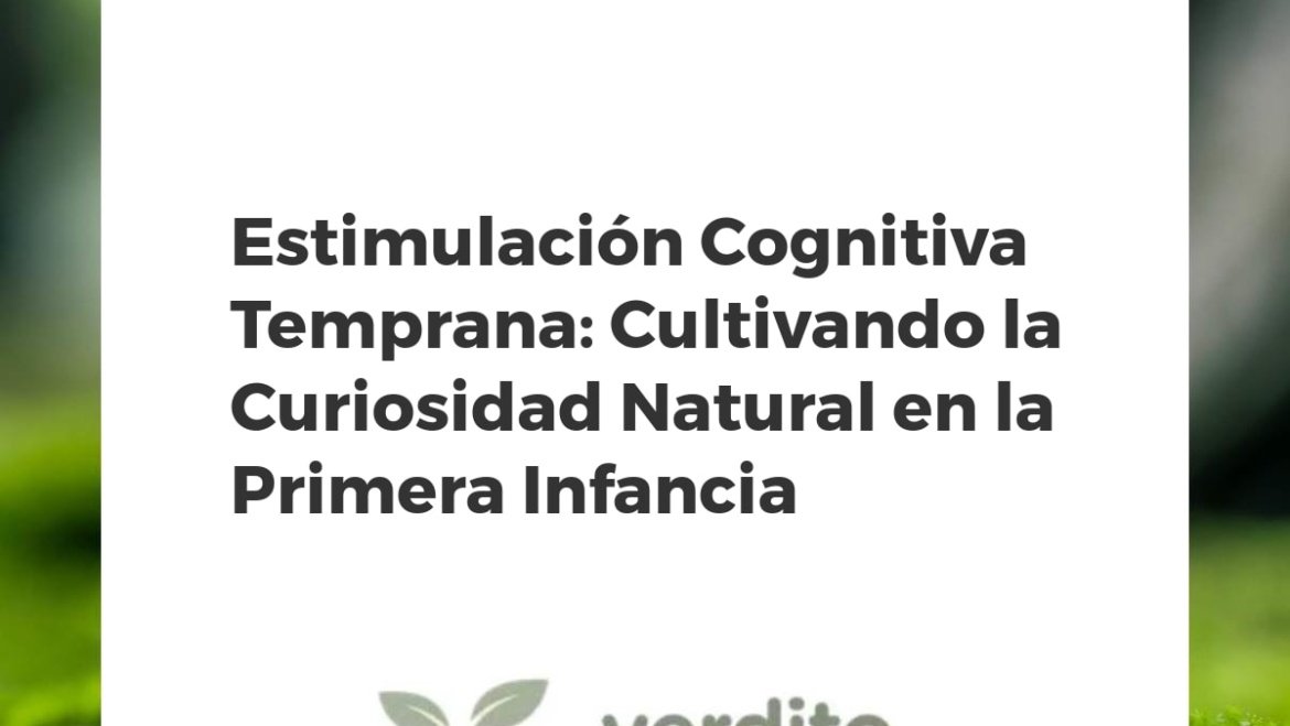 Estimulación Cognitiva Temprana: Cultivando la Curiosidad Natural en la Primera Infancia