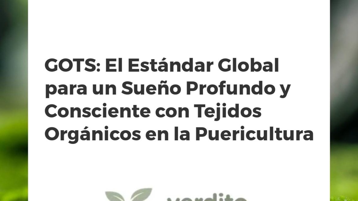 GOTS: El Estándar Global para un Sueño Profundo y Consciente con Tejidos Orgánicos en la Puericultura