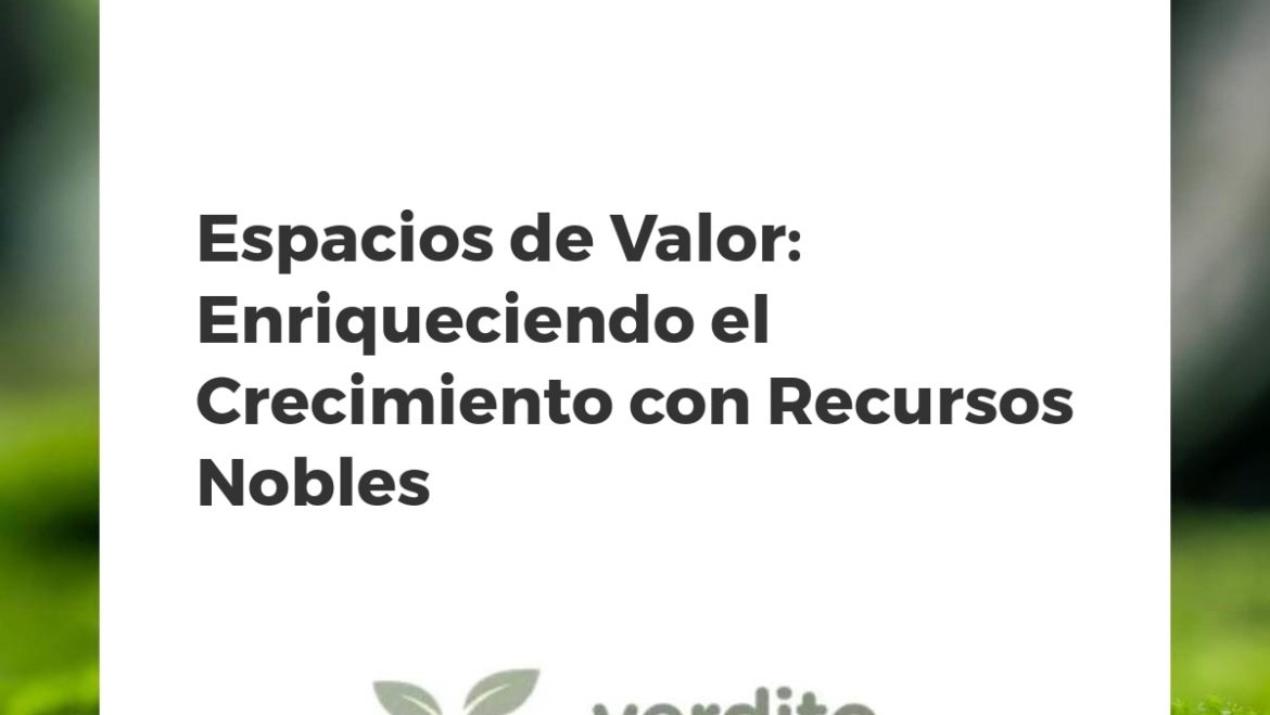 Espacios de Valor: Enriqueciendo el Crecimiento con Recursos Nobles
