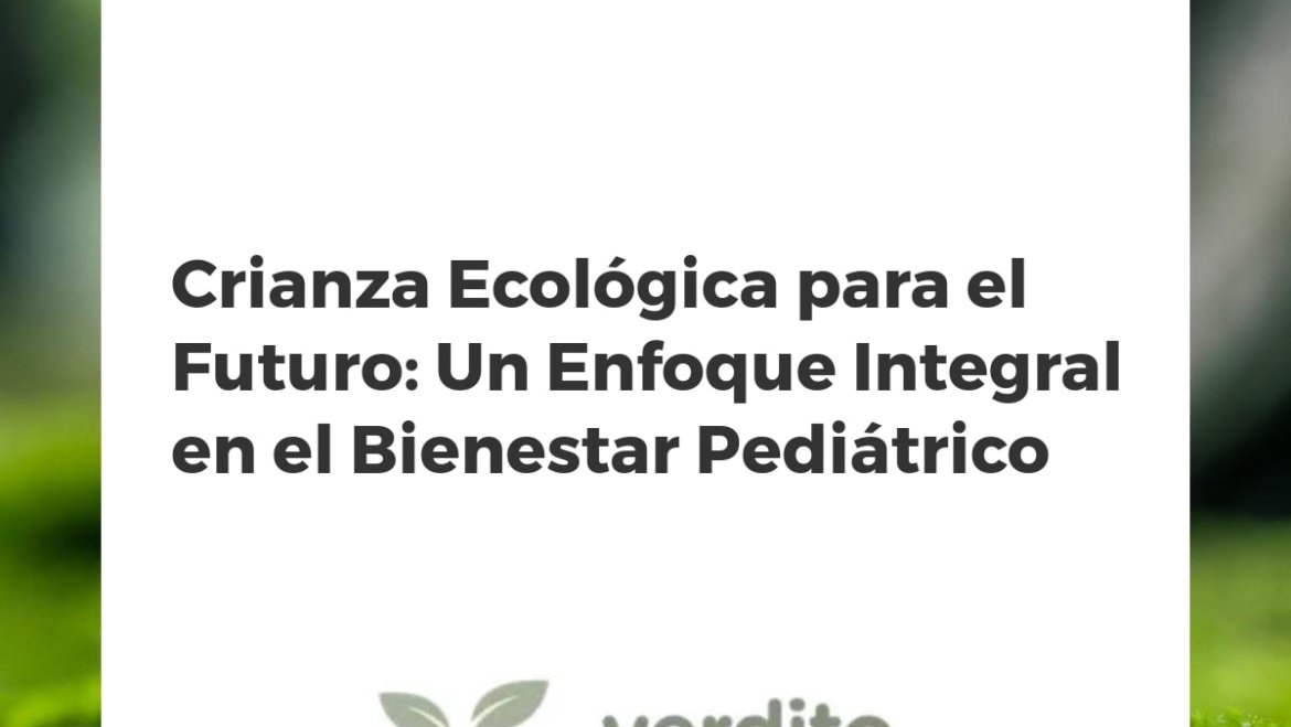 Crianza Ecológica para el Futuro: Un Enfoque Integral en el Bienestar Pediátrico