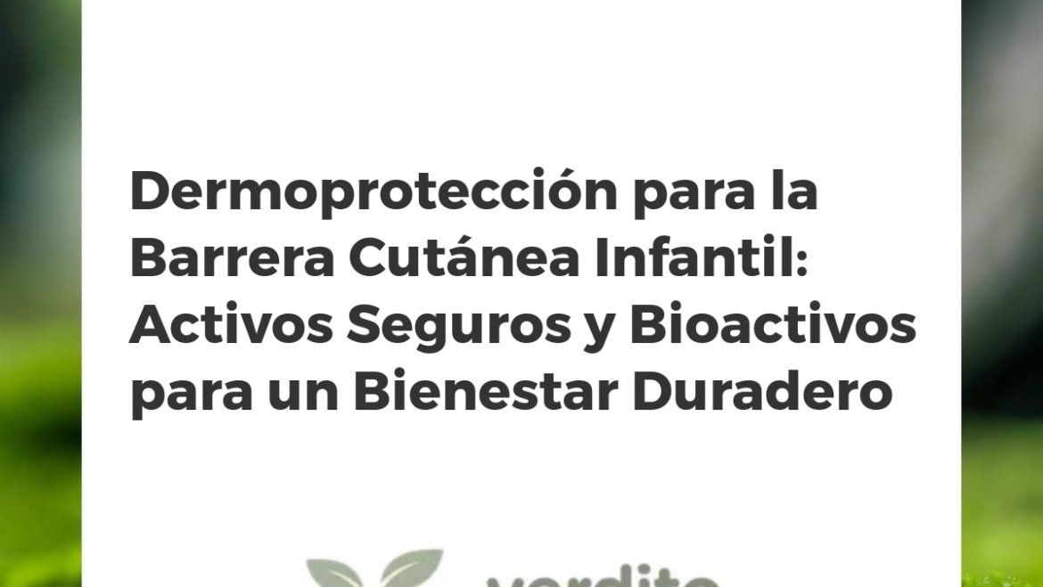 Dermoprotección para la Barrera Cutánea Infantil: Activos Seguros y Bioactivos para un Bienestar Duradero
