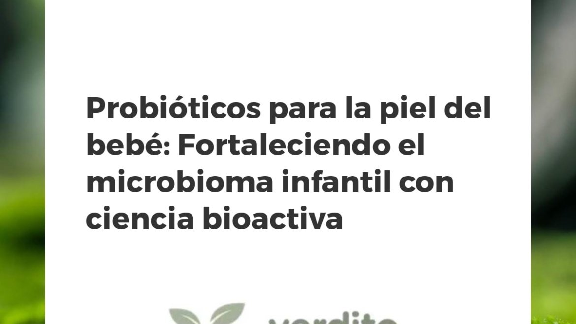 Probióticos para la piel del bebé: Fortaleciendo el microbioma infantil con ciencia bioactiva